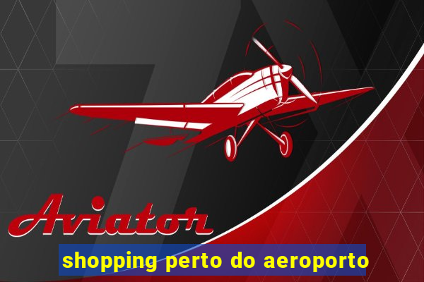 shopping perto do aeroporto